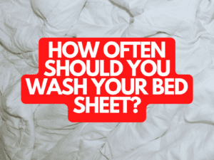 How Often Should You Wash Your Bed Sheet