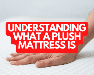 Understanding What a Plush Mattress Is