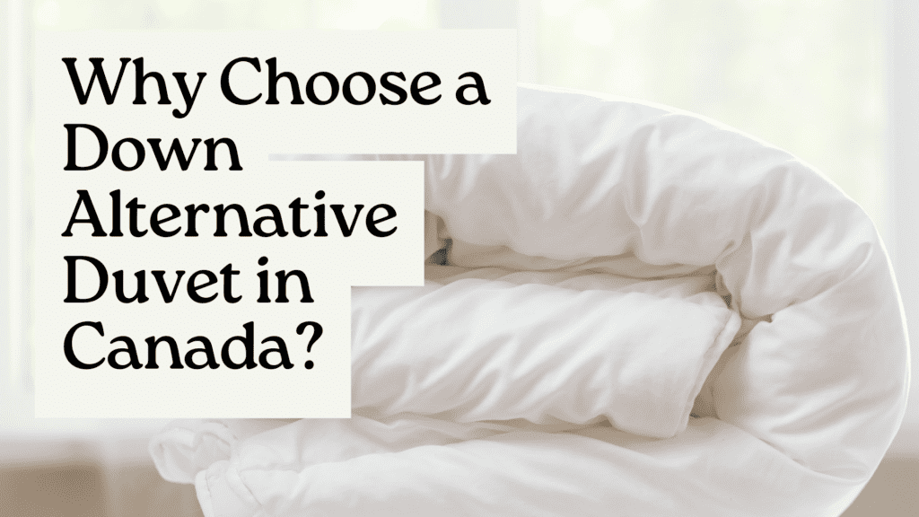 Why Choose a Down Alternative Duvet in Canada