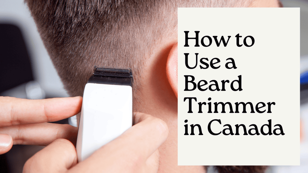 How to Use a Beard Trimmer in Canada