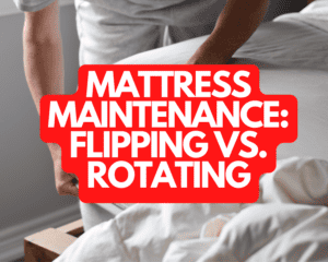 Mattress Maintenance Flipping vs. Rotating