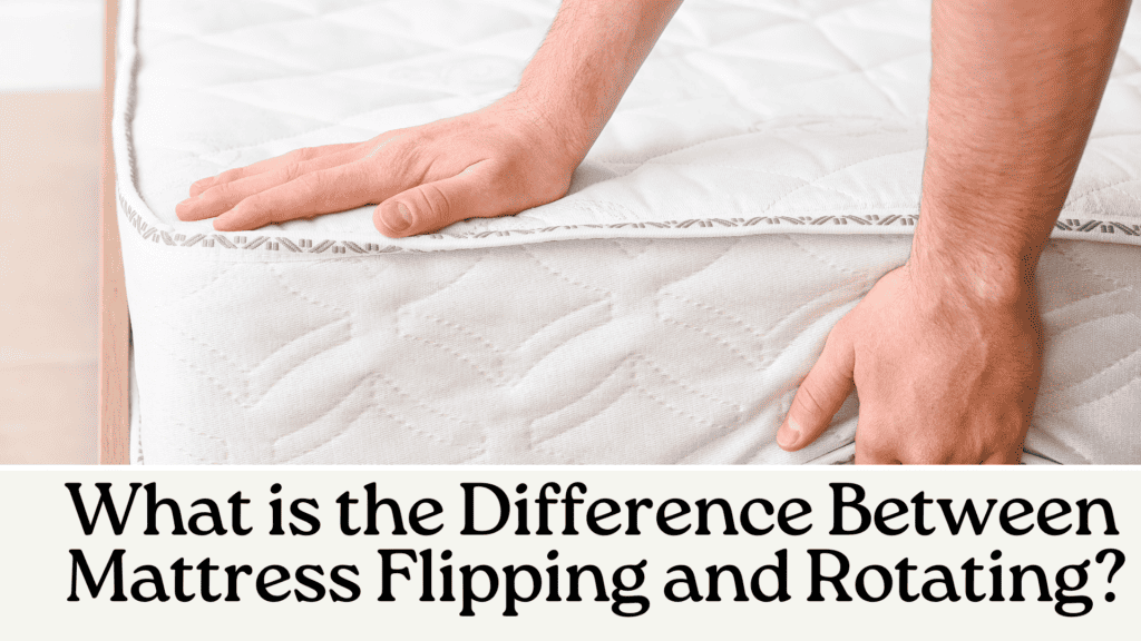 What is the Difference Between Mattress Flipping and Rotating