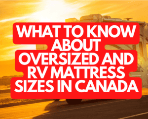What to Know About Oversized and RV Mattress Sizes in Canada