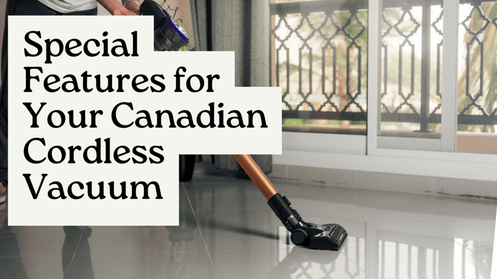 Special Features for Your Canadian Cordless Vacuum