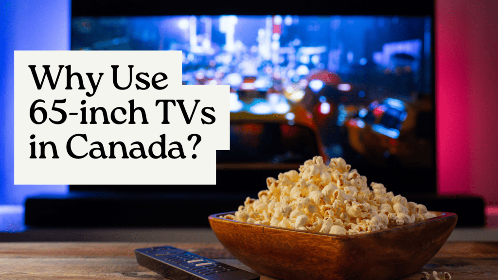 Why Use 65 inch TVs in Canada