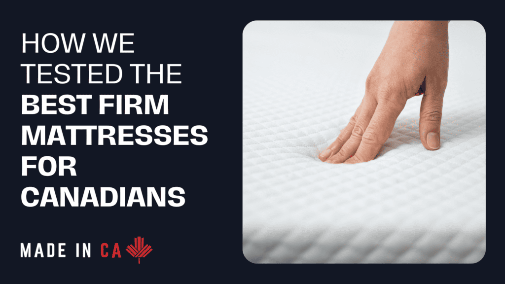 How We Tested The Best Firm Mattresses for Canadians