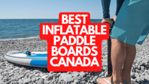 The Best Inflatable Paddle Boards Canada