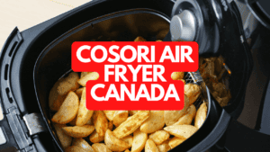 The Cosori Air Fryer Canada