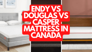 Endy vs Douglas vs Casper Mattress in Canada
