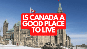 Is Canada A Good Place to Live