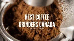 The Best Coffee Grinders in Canada