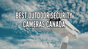 Best Outdoor Security Cameras Canada